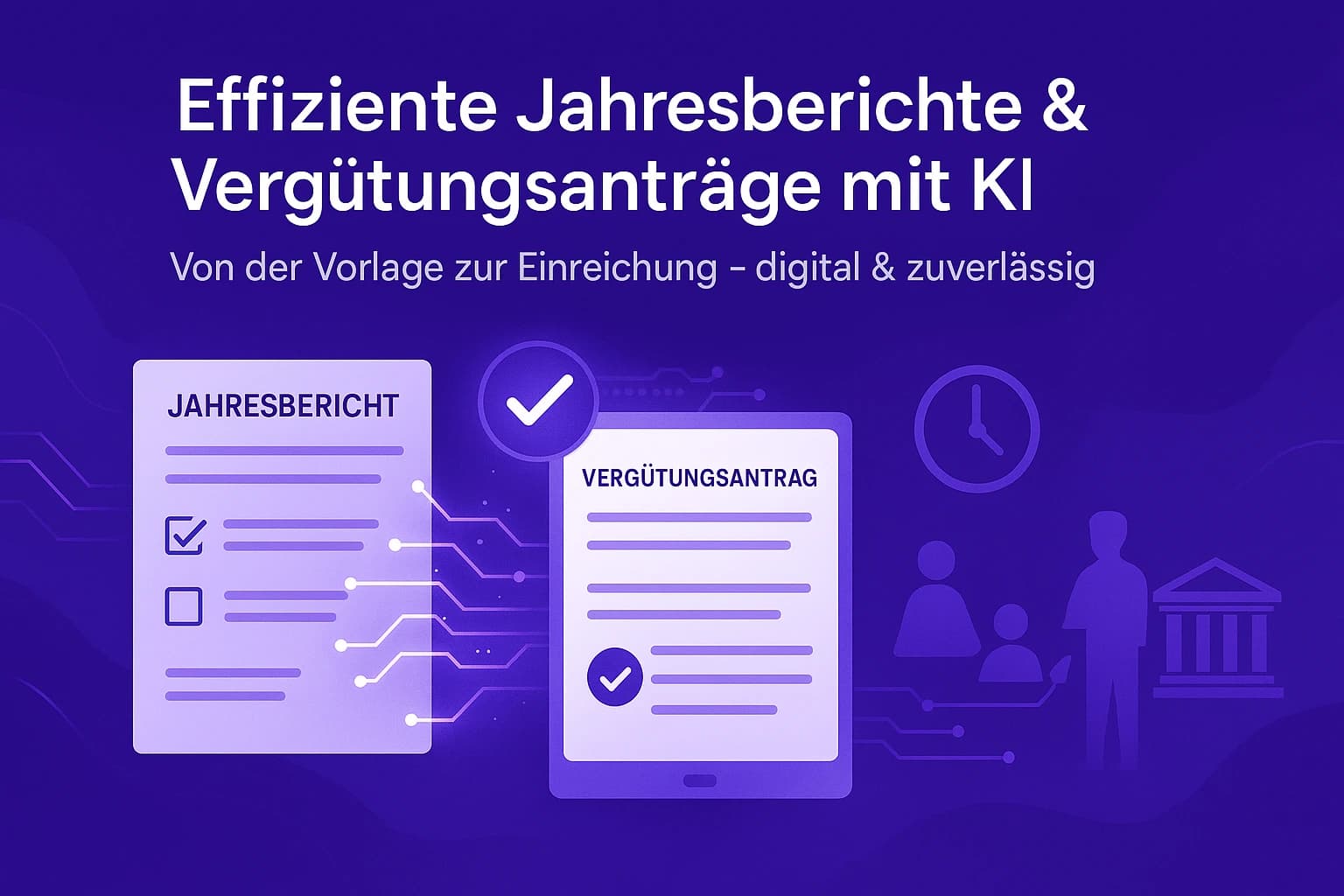 Effiziente Jahresberichte und Vergütungsanträge – Von der Vorlage zur Einreichung mit KI